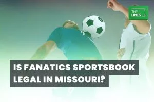 Is Fanatics Sportsbook Legal in Missouri? What You Need to Know