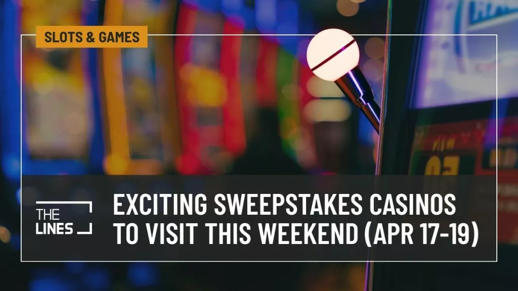 Exciting Sweepstakes Casinos to Visit This Weekend (Apr 17-19)